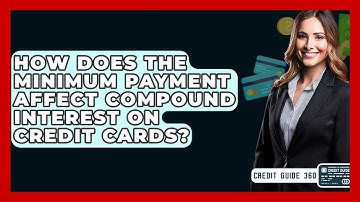 How Does The Minimum Payment Affect Compound Interest On Credit Cards? - CreditGuide360.com