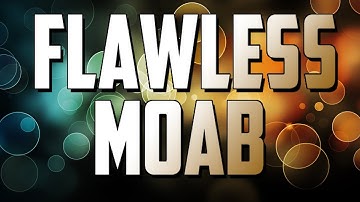 How to Get a FLAWLESS MOAB!