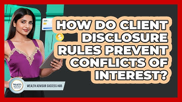 How Do Client Disclosure Rules Prevent Conflicts Of Interest? - Wealth Advisor Success Hub