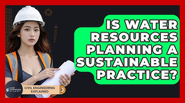 Is Water Resources Planning A Sustainable Practice? - Civil Engineering Explained