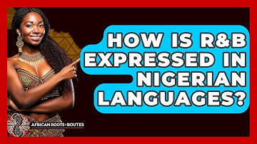 How Is R&B Expressed In Nigerian Languages? - African Roots And Routes