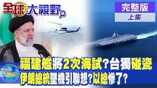 福建艦將進行第2次出海 台獨碰瓷! 伊朗總統墜機引聯想?ICC對納坦雅胡發逮捕令 拜登束手無策?|【全球大視野 上】20240521完整版@Global_Vision