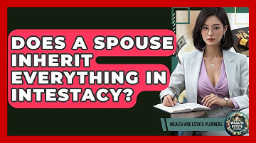 Does A Spouse Inherit Everything In Intestacy? - Wealth and Estate Planners