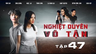 NGHIỆT DUYÊN VÔ TẬN - Tập 47 | Chúng ta của tương lai | Phim Việt Nam hay nhất 2024