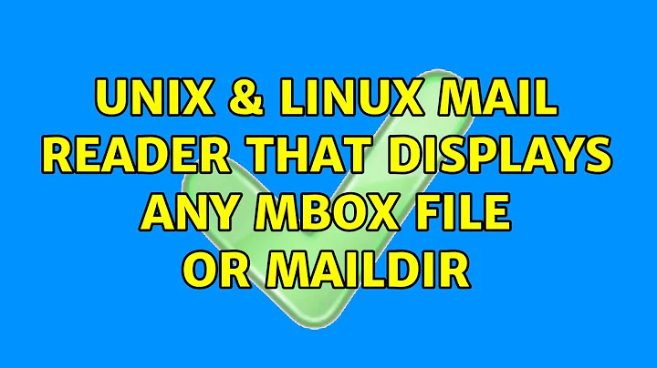 Unix & Linux: Mail reader that displays any mbox file or Maildir (3 Solutions!!)