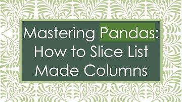 Mastering Pandas: How to Slice List Made Columns