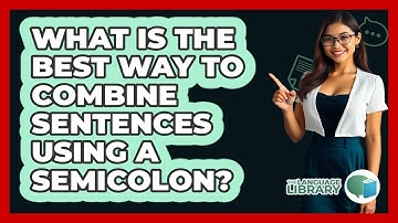 What Is The Best Way To Combine Sentences Using A Semicolon? - The Language Library