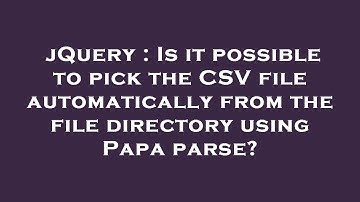 jQuery : Is it possible to pick the CSV file automatically from the file directory using Papa parse?