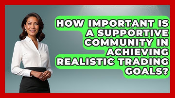 How Important Is A Supportive Community In Achieving Realistic Trading Goals?