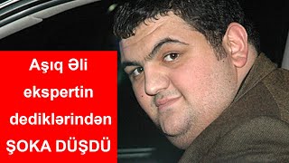 Aşıq Əli ekspertin dediklərindən şoka düşdü!