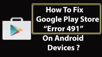 How to Fix “App Couldn’t Be Downloaded Due to an Error 491 on Play Store in Android Phones, 2018