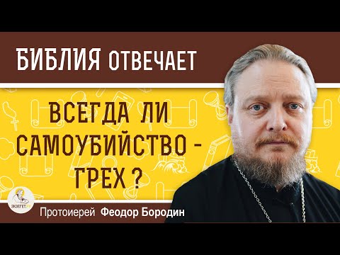 Всегда ли самоубийство - грех?  Протоиерей Феодор Бородин