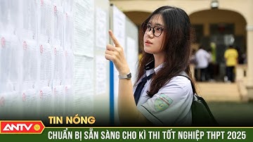 Hơn 1,7 triệu thí sinh sẵn sàng bước vào kì thi tốt nghiệp THPT 2025 | ANTV