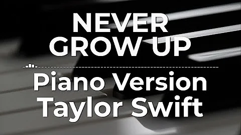 Never Grow Up (Piano Version) - Taylor Swift | Lyric Video