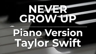 Never Grow Up (Piano Version) - Taylor Swift | Lyric Video Never Grow Up (Piano Version) - Taylor Swift | Lyric Video