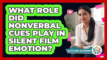 What Role Did Nonverbal Cues Play In Silent Film Emotion? - Better Family Relationships