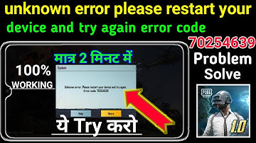 unknown error please restart your device and try again error code || Pubg Mobile error code 70254639