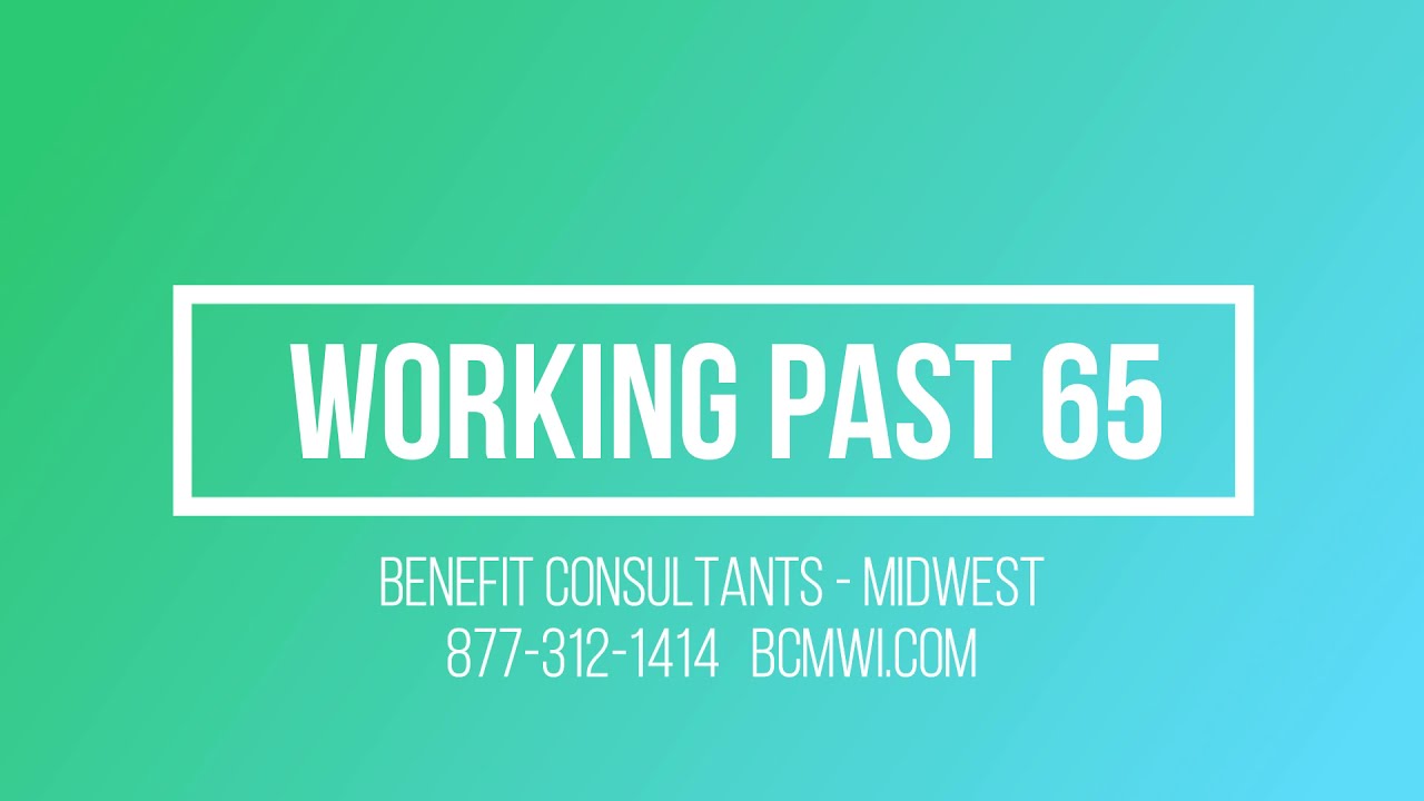 Working past age 65? What you need to know about Medicare!