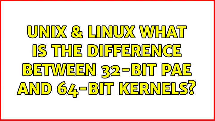 Unix & Linux: What is the difference between 32-bit PAE and 64-bit kernels? (3 Solutions!!)