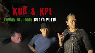 OBRAK ABRIK KERAJAAN SILUMAN BUAYA PUTIH OLEH KPL & KUB