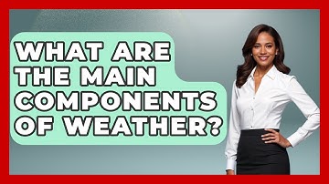 What Are The Main Components Of Weather? - Weather Watchdog