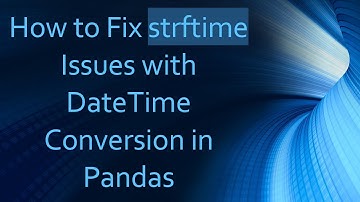 How to Fix strftime Issues with DateTime Conversion in Pandas