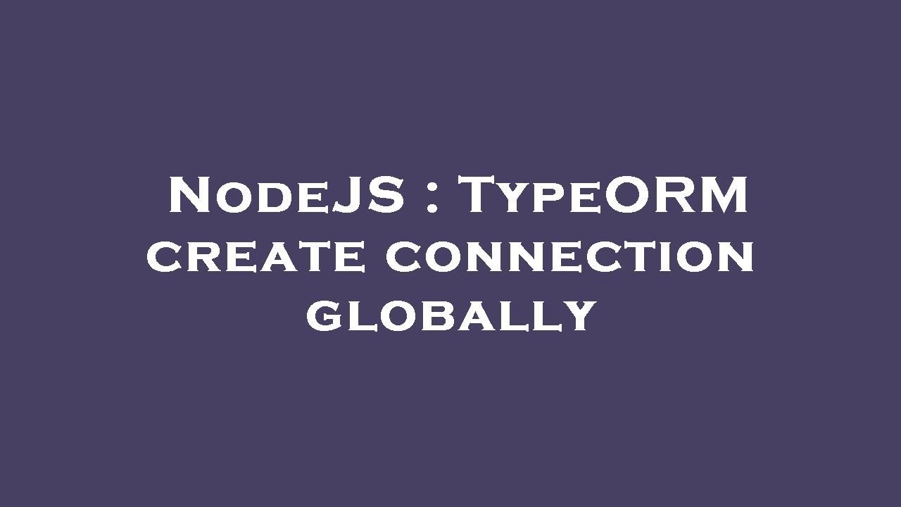 NodeJS : TypeORM create connection globally - YouTube