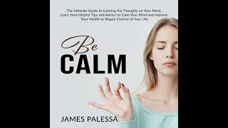 Be Calm The Ultimate Guide to Calming the Thoughts on Your Mind Learn How Helpful Tips and Advice