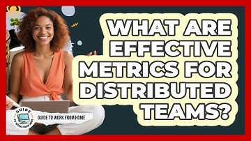What Are Effective Metrics For Distributed Teams?