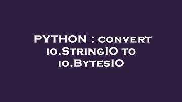 PYTHON : convert io.StringIO to io.BytesIO