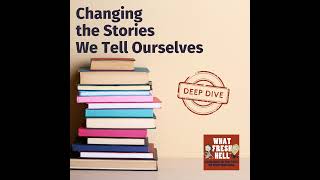 DEEP DIVE: Changing the Stories We Tell Ourselves