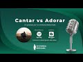 Cantar vs Adorar - Un Cristiano Reformado