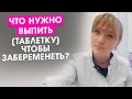 Что нужно выпить(таблетку), чтобы забеременеть?