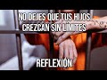 REFLEXION - NO DEJES QUE TUS HIJOS CREZCAN SIN LÍMITES, Reflexiones Diarias, Cortas, Del Alma, Dios.