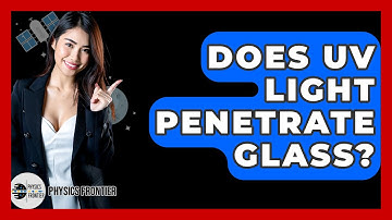 Does UV Light Penetrate Glass? - Physics Frontier