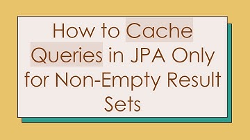How to Cache Queries in JPA Only for Non-Empty Result Sets