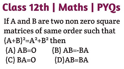 If A and B are two non zero square matrices of same order such that (A+B)²=A²+B² then (A) AB=O (B) A