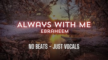 Always with Me - Ebraheem | Vocals only no beats