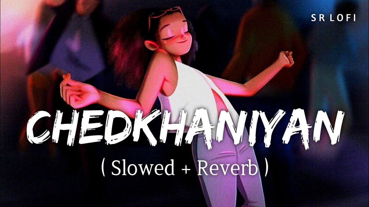 Chedkhaniyan Slowed  Reverb  Arijit Singh Nikhita Gandhi  Shehzada  SR Lofi