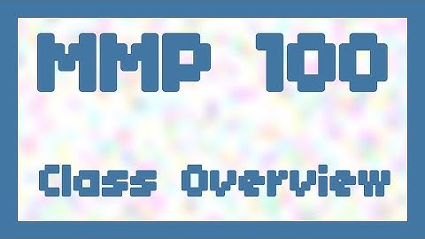 Class Overview (Part 1) ~ MMP 100