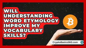 Will Understanding Word Etymology Improve My Vocabulary Skills? | Lexicon Lounge