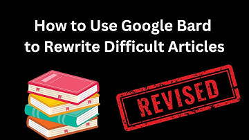 How to Use Google Bard to Rewrite Difficult Articles