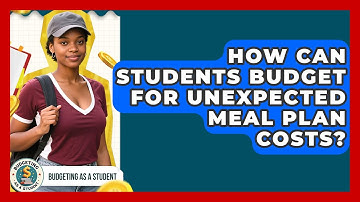 How Can Students Budget For Unexpected Meal Plan Costs? - Budgeting as a Student