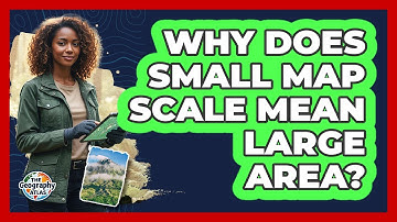 Why Does Small Map Scale Mean Large Area?