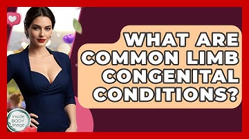 What Are Common Limb Congenital Conditions? - Inside Body Image