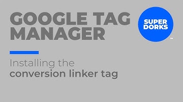 Google Tag Manager: Installing the conversion linker tag
