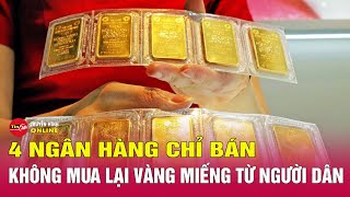 Giá vàng biến động mạnh, 4 ngân hàng chỉ bán, không mua lại vàng miếng từ người dân | Tin24h
