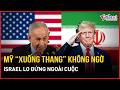 NÓNG thỏa thuận Mỹ - Iran: Ngỡ ngàng thông tin Mỹ “xuống thang” không ngờ, Israel lo đứng ngoài cuộc