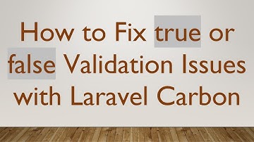 How to Fix true or false Validation Issues with Laravel Carbon