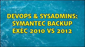 DevOps & SysAdmins: symantec Backup Exec 2010 vs 2012 (2 Solutions!!)